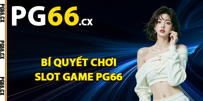 Bí quyết chơi slot game PG66 thắng lớn