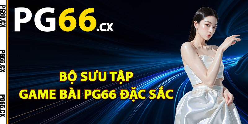 Bộ sưu tập game bài PG66 đặc sắc