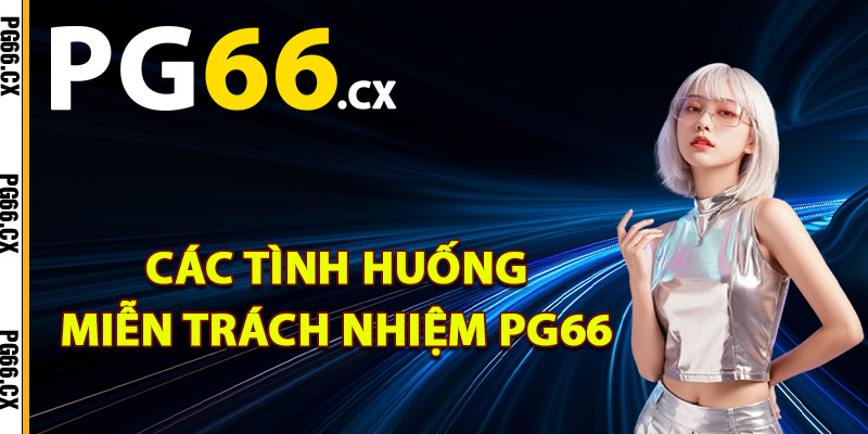 Các tình huống miễn trách nhiệm PG66
