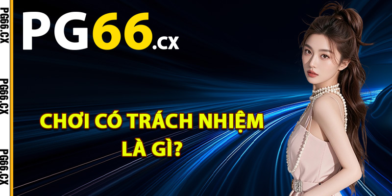 Chơi có trách nhiệm là gì?