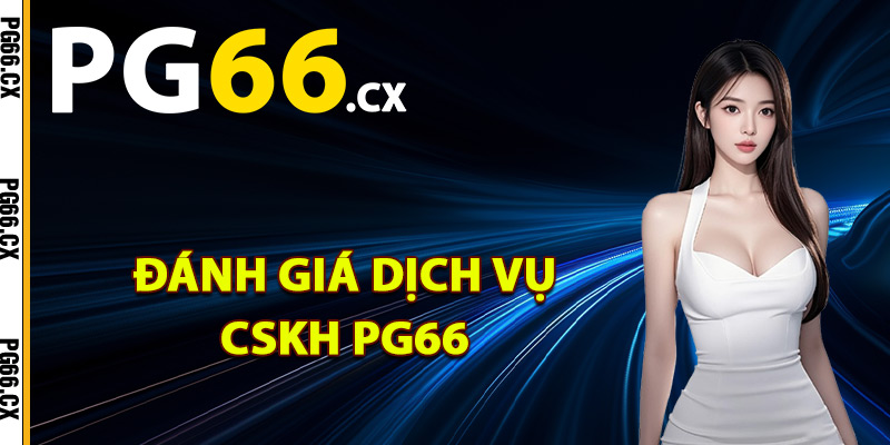 Đánh giá dịch vụ CSKH PG66