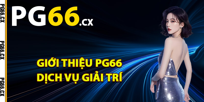 Giới thiệu PG66 dịch vụ giải trí