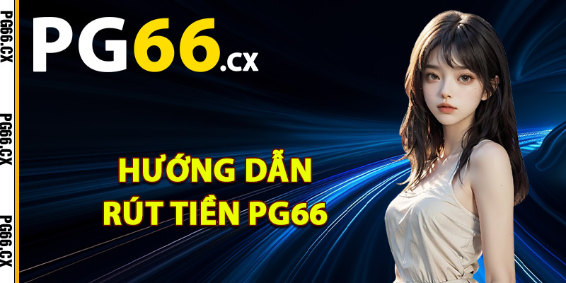 Hướng dẫn rút tiền PG66