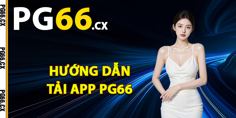 Hướng dẫn tải app PG66