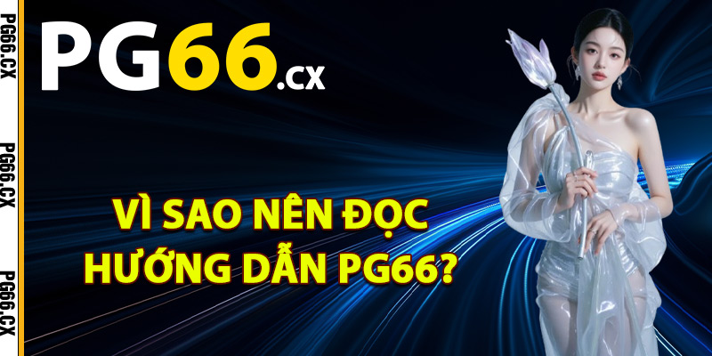 Vì sao nên đọc hướng dẫn PG66?